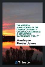 The Western Manuscripts in the Library of Trinity College, Cambridge: A Descriptive Catalogue, Vol. IV