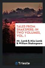 Tales from Shakspere; In Two Volumes, Vol. I