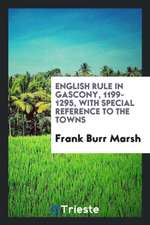 English Rule in Gascony, 1199-1295, with Special Reference to the Towns