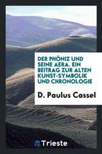 Der Phöniz Und Seine Aera. Ein Beitrag Zur Alten Kunst-Symbolik Und Chronologie