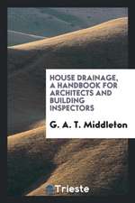 House Drainage: A Handbook for Architects and Building Inspectors