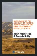 Supplement to the Account of the Revd. John Flamsteed, the First Astronomer-Royal; Pp. 675-751