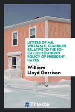 Letters of Mr. William E. Chandler Relative to the So-Called Southern Policy of President Hayes