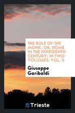 The Rule of the Monk; Or, Rome in the Nineteenth Century; In Two Volumes: Vol. II