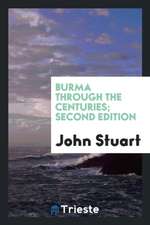 Burma Through the Centuries; Being a Short Account of the Leading Races of Burma, of Their Origin, and of Their Struggles for Supremacy Throughout Pas