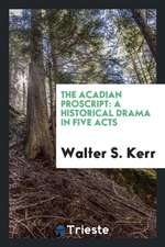 The Acadian Proscript: A Historical Drama in Five Acts