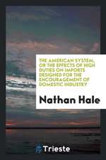 The American System, or the Effects of High Duties on Imports Designed for the Encouragement of Domestic Industry