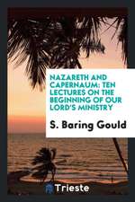 Nazareth and Capernaum: Ten Lectures on the Beginning of Our Lord's Ministry