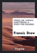 Credo; Or, Justin's Martyrdom