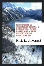 The Cathedral Church of Bristol: A Description of Its Fabric and a Brief History of the Episcopal See