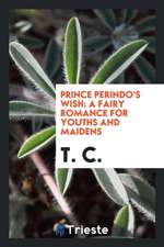 Prince Perindo's Wish: A Fairy Romance for Youths and Maidens