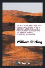 The Rivers of Paradise and Children of Shem: With a Copious Appendix, and a Disquisition Concerning the Expedition of Sesostris Into India