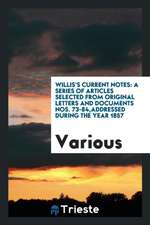 Willis's Current Notes: A Series of Articles Selected from Original Letters and Documents Nos. 73-84, Addressed During the Year 1857