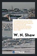 Cambridge Physical Series. Air Currents and the Laws of Ventilation: Lectures on the Physics of the Ventilation of Buildings Delivered in the Universi