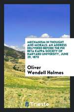 Mechanism in Thought and Morals: An Address Delivered Before the Phi Beta Kappa Society of Harvard University, June 29, 1870