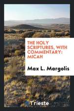The Holy Scriptures, with Commentary: Micah