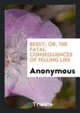 Bessy; Or, the Fatal Consequences of Telling Lies