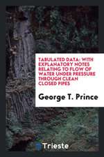 Tabulated Data: With Explanatory Notes Relating to Flow of Water Under Pressure Through Clean Closed Pipes