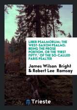 Liber Psalmorum = the West-Saxon Psalms: Being the Prose Portion, or the 'first Fifty, ' of the ...