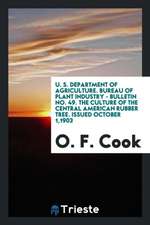 U. S. Department of Agriculture. Bureau of Plant Industry - Bulletin No. 49. the Culture of the Central American Rubber Tree. Issued October 1,1903