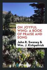 On Joyful Wing: A Book of Praise and Song