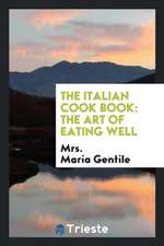 The Italian Cook Book: The Art of Eating Well: Practical Recipes of the ...