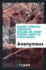 Barnes' Working Lessons in English, Or, Short Studies: Parts II & III (Enlarged)