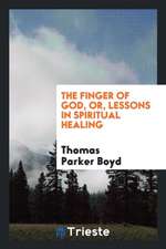 The Finger of God, Or, Lessons in Spiritual Healing