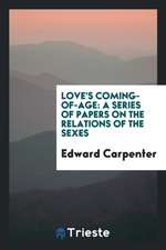 Love's Coming-Of-Age: A Series of Papers on the Relations of the Sexes