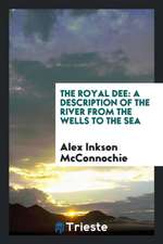 The Royal Dee: A Description of the River from the Wells to the Sea