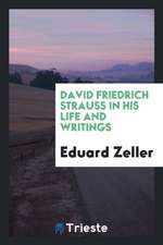 David Friedrich Strauss in His Life and Writings