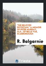 The Beloved Physician; A Memoir of Peter Murray, M.D., of Belle Vue, Scarborough