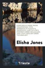 Exercises in Greek Prose Composition: With Reference to Hadley's, Goodwin's, and Taylor's Kühner's Greek Grammars: And a Full English-Greek Vocabulary