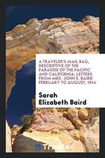 A Traveler's Mail Bag, Descriptive of the Paradise of the Pacific and California; Letters from Mrs. John E. Baird February to August, 1914