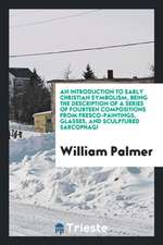 An Introduction to Early Christian Symbolism, Being the Description of a Series of Fourteen Compositions from Fresco-Paintings, Glasses, and Sculpture