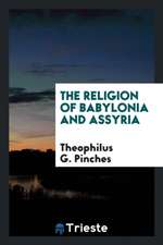 The Religion of Babylonia and Assyria