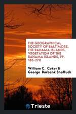 The Geographical Society of Baltimore. the Bahama Islands. Vegetation of the Bahama Islands, Pp. 185-270