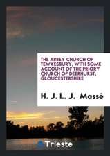 The Abbey Church of Tewkesbury, with Some Account of the Priory Church of Deerhurst, Gloucestershire