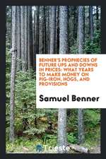 Benner's Prophecies of Future Ups and Downs in Prices: What Years to Make Money on Pig-Iron ...