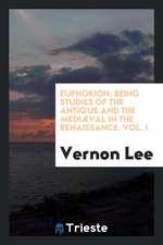 Euphorion: Being Studies of the Antique and the Mediæval in the Renaissance