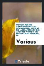 Methods for the Analysis of Ores, Pig Iron and Steel, in Use at the Laboratories of Iron and Steel Works in the Region about Pittsburg, Pa.
