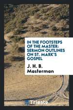 In the Footsteps of the Master: Sermon Outlines on St. Mark's Gospel