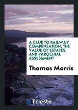 A Clue to Railway Compensation, the Value of Estates, and Parochial Assessment