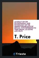 An Essay on the Physiognomy and Physiology of the Present Inhabitants of Britain, with Reference to Their Origin, as Goths and Celts