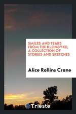 Smiles and Tears from the Klondyke; A Collection of Stories and Sketches ..