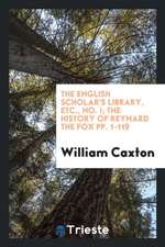 The English Scholar's Library, Etc., No. I; The History of Reynard the Fox Pp. 1-119