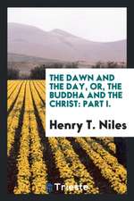 The Dawn and the Day, Or, the Buddha and the Christ: Part I.