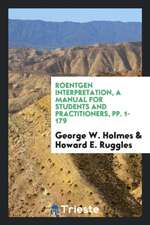 Roentgen Interpretation, a Manual for Students and Practitioners, Pp. 1-179