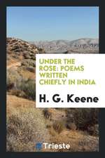 Under the Rose: Poems Written Chiefly in India