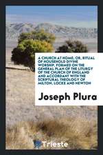 A Church at Home; Or, Ritual of Household Divine Worship, Formed on the General Plan of the Liturgy of the Church of England and Accordant with the Sc